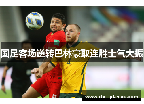 国足客场逆转巴林豪取连胜士气大振 国足客场逆转巴林豪取连胜士气大振